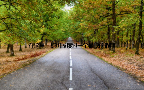 在这里, 您可以度过一个愉快的假期