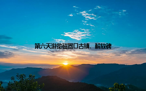 第六天游览磁器口古镇、解放碑
