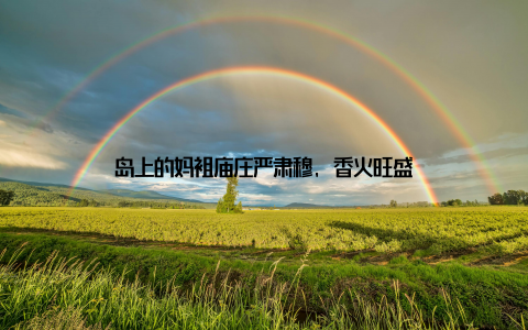 岛上的妈祖庙庄严肃穆, 香火旺盛