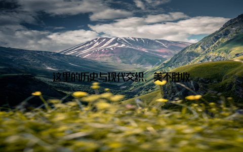 这里的历史与现代交织, 美不胜收