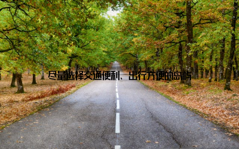 尽量选择交通便利、出行方便的岛屿