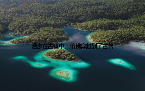 漫步在古镇中, 仿佛穿越到了古代
