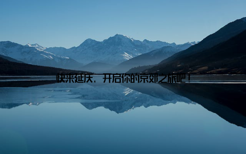 快来延庆, 开启你的京郊之旅吧!