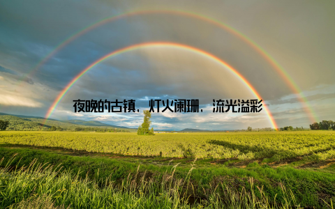 夜晚的古镇, 灯火阑珊, 流光溢彩