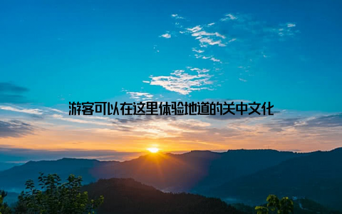 游客可以在这里体验地道的关中文化