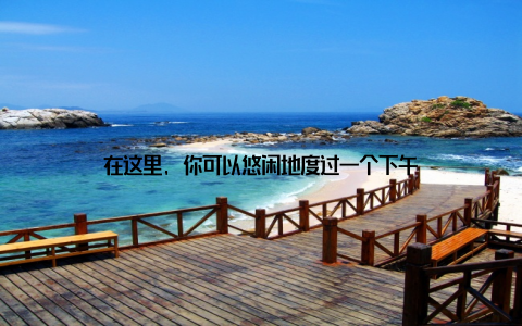 在这里, 你可以悠闲地度过一个下午