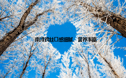 – 南浔鸡丝口感细腻, 营养丰富