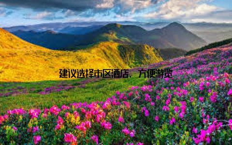 建议选择市区酒店, 方便游览
