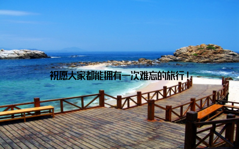 祝愿大家都能拥有一次难忘的旅行!